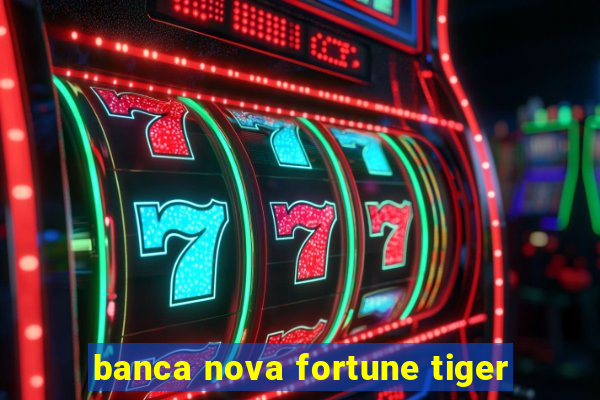 banca nova fortune tiger